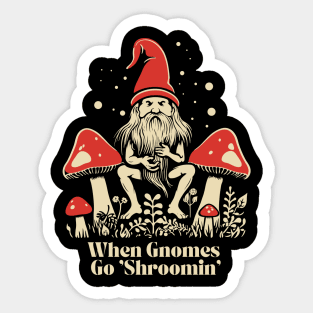 When Gnomes Go Shroomin Sticker